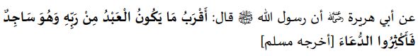 "తన ప్రభువుతో దాసుడు అత్యంత సమీపంలో ఉండేది సజ్దా లోనే. గనుక మీరు ఈ స్థితిలో అధికంగా దుఆ చేస్తూ ఉండండి" అని ప్రవక్త మహానీయులు (సల్లల్లాహు అలైహి వసల్లం) బోధించారని, అబూ హురైర రజియల్లాహు అన్హు ఉల్లేఖించారు. (ముస్లిం).